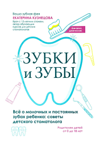 Зубки и зубы: все о молочных и постоянных зубах ребенка: советы детского стоматолога. Кузнецова Е.