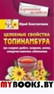 Целебные свойства топинамбура. При сахарном диабете, ожирении, анемии, желудочно-кишечных заболеваний. Константинов Ю.М.