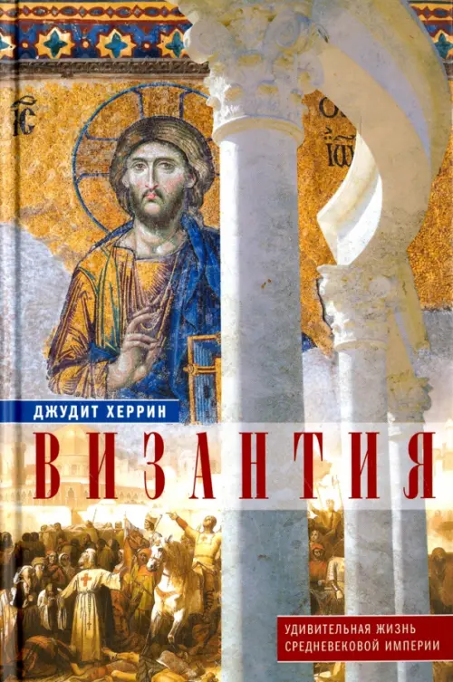Византия. Удивительная жизнь средневековой империи. Херрин Д.