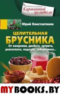 Целительная брусника. От ожирения, диабета, артрита, ревматизма, подагры, туберкулеза. Константинов Ю.М.