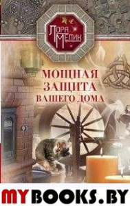 Мощная защита вашего дома. Заговоры и молитвы на крепость хозяйства