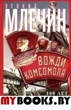 Вожди комсомола. 100 лет ВЛКСМ в биографиях лидеров. Млечин Л.М.