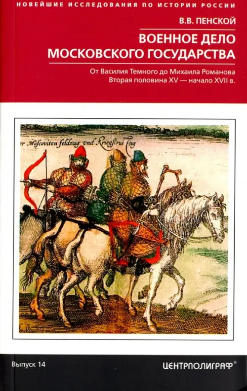 Военное дело Московского государства. От Василия Темного до Михаила Романова. Вторая половина XV — начало XVII в..Пенской В.В.
