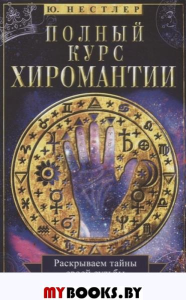 Полный курс хиромантии. Раскрываем тайны своей судьбы по руке. Нестлер Ю.