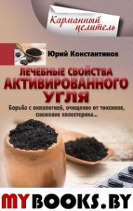 Лечебные свойства активированного угля. Борьба с онкологией, очищение от токсинов, снижение холестерина.... Константинов Ю.М.