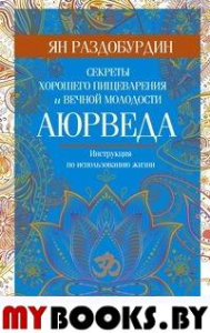Аюрведа. Секреты хорошего пищеварения и вечной молодости. Раздобурдин Я.Н
