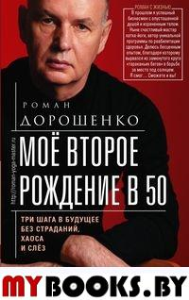 Мое второе рождение в 50. Три шага в будущее без страданий, хаоса и слез. Дорошенко Р.