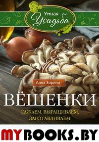 Вешенки. Сажаем, выращиваем, заготавливаем. Уникальные лечебные свойства и кулинарные рецепты. Зорина А.И.