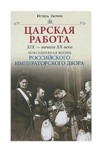 Царская работа. XIX-начало XXвв. Повседневная жизнь Российского императорского двора. Зимин И.В.