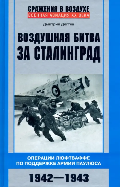 Воздушная битва за Сталинград. Операции люфтваффе по поддержке армии Паулюса. 1942–1943. Дегтев Д.М