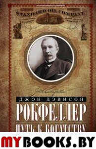 Путь к богатству. Мемуары первого миллиардера. Рокфеллер Д.Д.