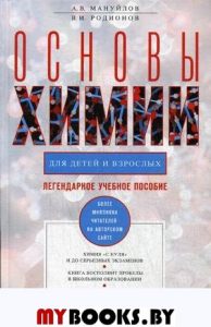 Основы химии для детей и взрослых: Легендарное учебное пособие. 3-е изд., дораб. . Мануйлов А.В., Родионов В.И.Центрполиграф