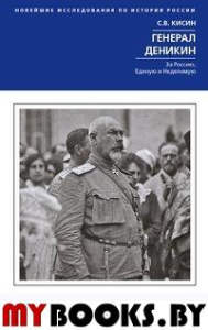 Генерал Деникин. За Россию, единую и неделимую. Кисин С.В.