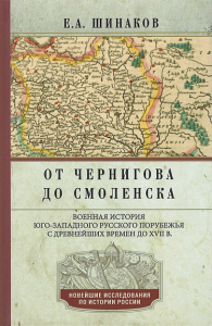 От Чернигова до Смоленска. Военная история юго­западного русского порубежья с древнейших времен до ХVII века. Шинаков Е.А.