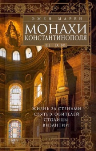 Монахи Константинополя. III-IХ век. Жизнь за стенами святых обителей столицы Византии. Марен Э.