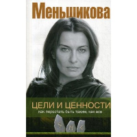 Цели и ценности. Как перестать быть таким, как все. Меньшикова К.Е.