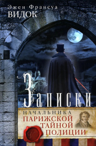 Записки начальника Парижской тайной полиции. Видок Э.-Ф.