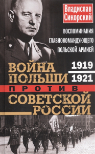 Война Польши против Советской России. Воспоминания главнокомандующего польской армией. 1919-1921. Сикорский В.