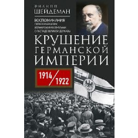 Шейдеман Филипп Генрих Крушение Германской империи. Воспоминания первого канцлера Веймарской республики о распаде великой державы. 1914–1922 год