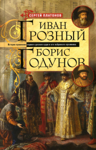 Иван Грозный. Борис Годунов. История правления первого русского царя и его избранного преемника. Платонов С.Ф.