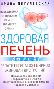 Здоровая печень. Избавляемся от проблем самого большого органа. Гепатит. Гепатоз. Жировая дистрофия. Цирроз. Пигулевская И.С.