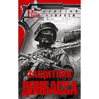 Защитник Донбасса: роман. Ковалев В.Н.