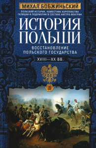 История Польши. В 2 т. Т. II. Восстановление польского государства. XVIII—XX вв.. Бобжиньский М.