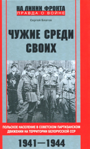 Чужие среди своих. Польское население в советском партизанском движении на территории Белорусской ССР. 1941-1944. Благов С.В.