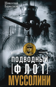 Подводный флот Муссолини. Итальянские субмарины в битве за Атлантику. 1940-1943. Баженов Н.Н