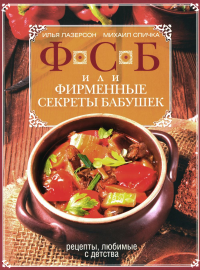 ФСБ, или Фирменные секреты бабушек. Рецепты, любимые с детства. Лазерсон И.И., Спичка М.А.