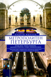 Метрополитен Петербурга. Легенды метро, проекты, архитекторы, художники и скульпторы, станции, наземные вестибюли. 2-е изд., перераб. и доп. Жданов А.М.