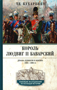 Король Людвиг II Баварский. Драма длиною в жизнь. 1845-1886. Кухаренко Т.Е.