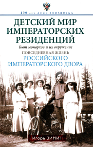 Детский мир императорских резиденций. Быт монархов и их окружение. Повседневная жизнь Российского императорского двора. Зимин И.В.