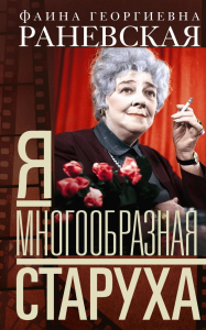 Я — многообразная старуха. Раневская Ф.Г.