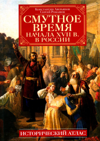 Смутное время начала XVII в. в России: Исторический атлас. Аверьянов К.А., Ромашов С.А