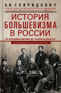 История большевизма в России от возникновения до захвата власти: 1883—1903—1917. С приложением докум. Спиридович А.И.