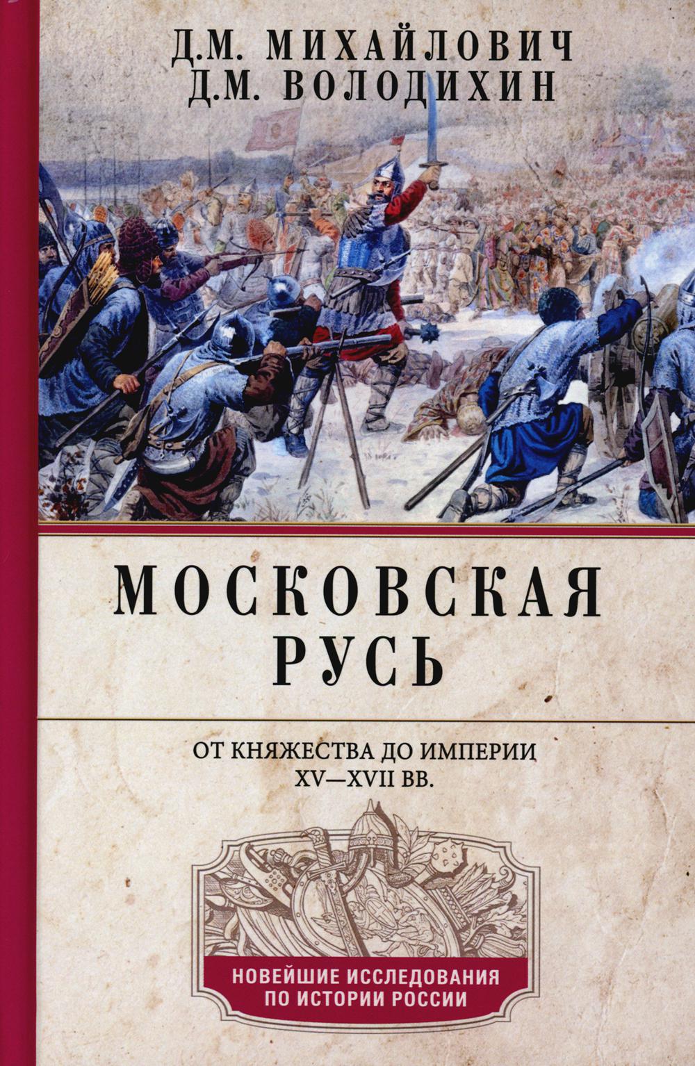 Московская Русь. От княжества до империи XV— XVII вв.. Михайлович Д.М., Володихин Д.М.
