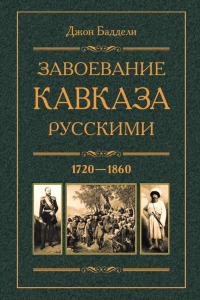 Завоевание Кавказа русскими. 1720-1860. Баддели Д.