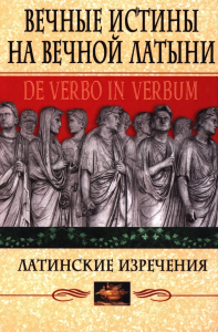 Вечные истины на вечной латыни. De verbo in verbum: Латинские изречения. Барсов С.Б.