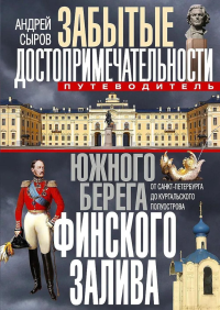 Забытые достопримечательности южного берега Финского залива. От Санкт-Петербурга до Кургальского полуострова. Путеводитель. Сыров А.А