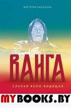 Слепая ясно видящая.Ванга. Балашова В.