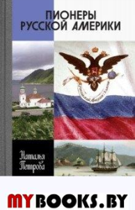 Пионеры Русской Америки. Петрова Н.
