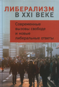 Либерализм в XXI веке : Современные вызовы свободе и новые либеральные ответы