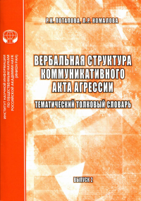 Вербальная структура коммуникативного акта агрессии: тематический толковый словарь Вып.2. Потапова Р.К., Комалова Л.Р. Вып.2