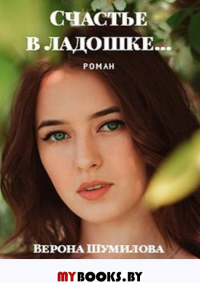 Счастье в ладошке… Роман. Шумилова Верона