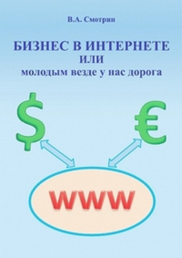 Бизнес в интернете или молодым везде у нас дорога. Смотрин В.А.