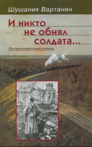 И никто не обнял солдата... Остросюжетный роман.. Вартанян Ш.