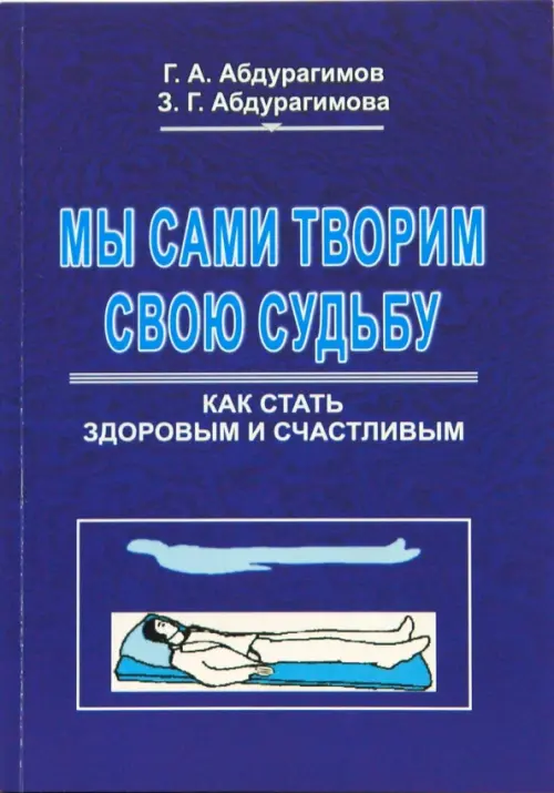 Мы сами творим свою судьбу. Как стать здоровым и счастливым. Абдурагимов Гаджи Асланович