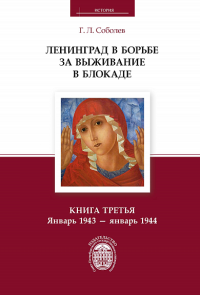 Ленинград в борьбе за выживание в блокаде. Книга третья: январь 1943-январь 1944. Соболев Г.Л.