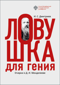 Ловушка для гения (Очерки о Д.И.Менделееве). Дмитриев И.С.